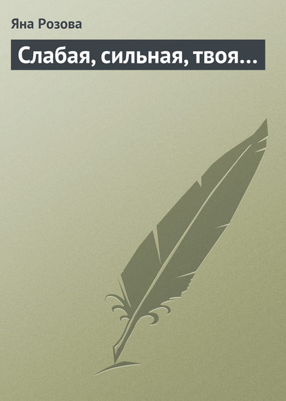 Слабая, сильная, твоя… Слабая, сильная, твоя…