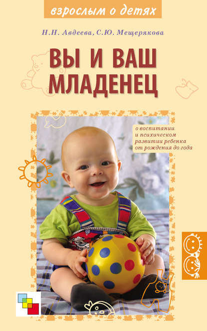 Вы и ваш младенец. О воспитании и психическом развитии ребенка от рождения до года Вы и ваш младенец. О воспитании и психическом развитии ребенка от рождения до года