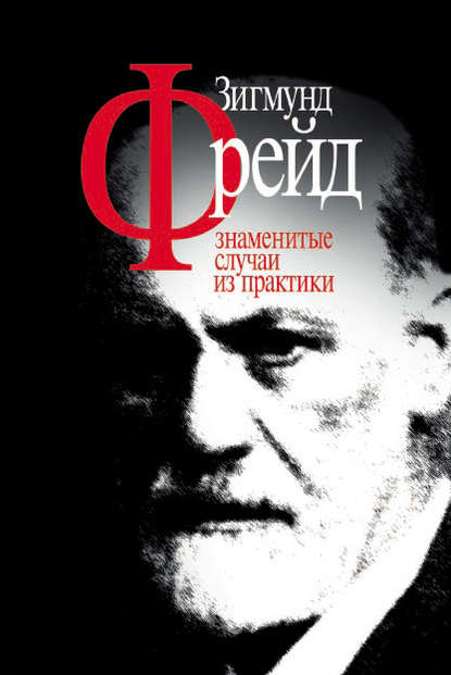 Зигмунд Фрейд. Знаменитые случаи из практики Зигмунд Фрейд. Знаменитые случаи из практики