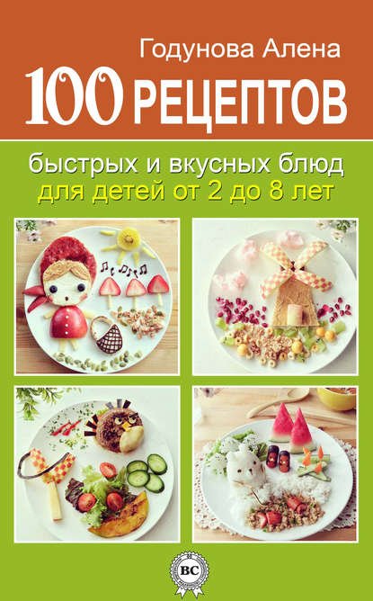 100 рецептов быстрых и вкусных блюд для детей от 2 до 8 лет 100 рецептов быстрых и вкусных блюд для детей от 2 до 8 лет