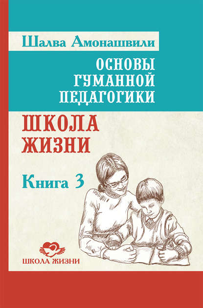 Основы гуманной педагогики. Книга 3. Школа жизни Основы гуманной педагогики. Книга 3. Школа жизни