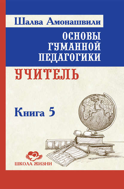 Основы гуманной педагогики. Книга 5. Учитель Основы гуманной педагогики. Книга 5. Учитель