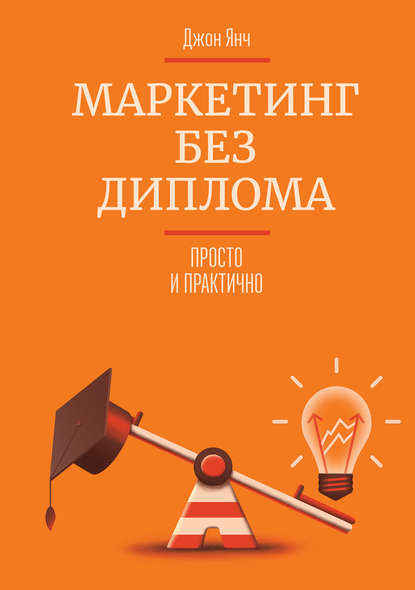 Маркетинг без диплома. Просто и практично Маркетинг без диплома. Просто и практично