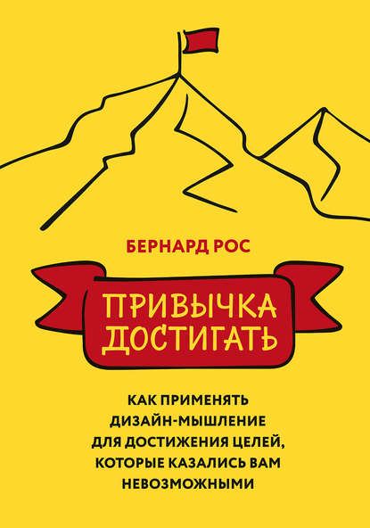 Привычка достигать. Как применять дизайн-мышление для достижения целей, которые казались вам невозможными Привычка достигать. Как применять дизайн-мышление для достижения целей, которые казались вам невозможными