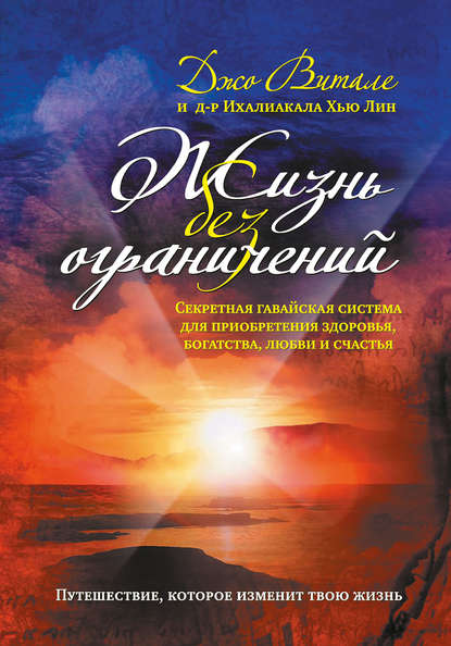 Жизнь без ограничений. Секретная гавайская система приобретения здоровья, богатства, любви и счастья Жизнь без ограничений. Секретная гавайская система приобретения здоровья, богатства, любви и счастья