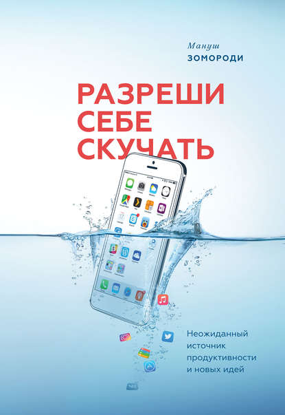 Разреши себе скучать. Неожиданный источник продуктивности и новых идей Разреши себе скучать. Неожиданный источник продуктивности и новых идей