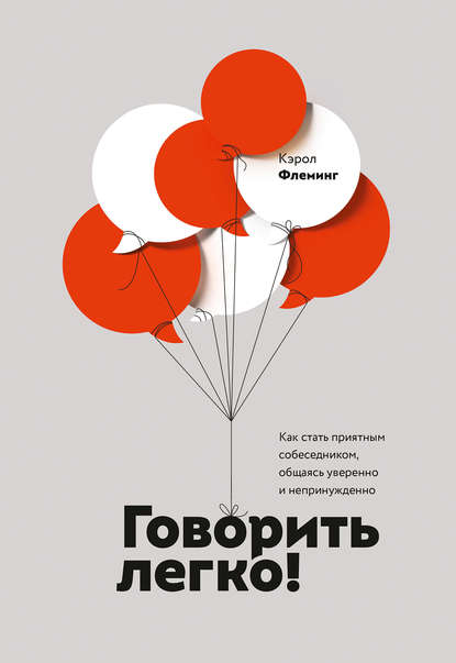 Говорить легко! Как стать приятным собеседником, общаясь уверенно и непринужденно Говорить легко! Как стать приятным собеседником, общаясь уверенно и непринужденно