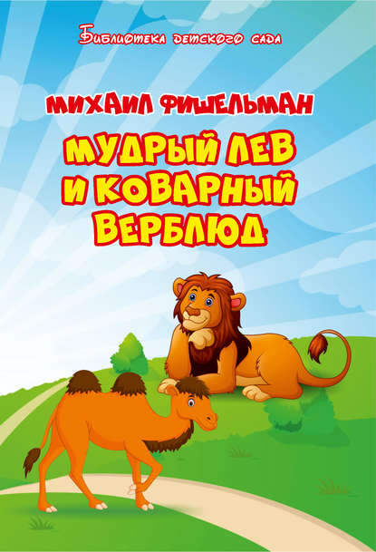 Мудрый лев и коварный верблюд Мудрый лев и коварный верблюд