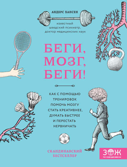 Беги, мозг, беги! Как с помощью тренировок помочь мозгу стать креативнее, думать быстрее и перестать нервничать Беги, мозг, беги! Как с помощью тренировок помочь мозгу стать креативнее, думать быстрее и перестать нервничать