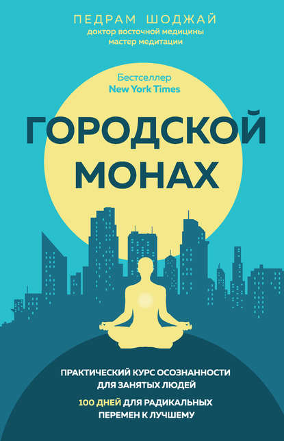 Городской монах. Практический курс осознанности для занятых людей. 100 дней для радикальных перемен к лучшему Городской монах. Практический курс осознанности для занятых людей. 100 дней для радикальных перемен к лучшему