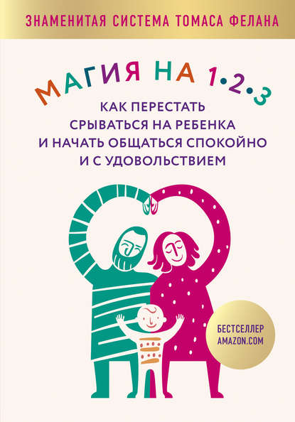 Магия на 1-2-3. Как перестать срываться на ребенка и начать общаться спокойно и с удовольствием Магия на 1-2-3. Как перестать срываться на ребенка и начать общаться спокойно и с удовольствием