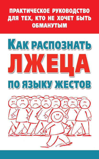 Как распознать лжеца по языку жестов. Практическое руководство для тех, кто не хочет быть обманутым Как распознать лжеца по языку жестов. Практическое руководство для тех, кто не хочет быть обманутым