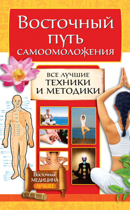 Восточный путь самоомоложения. Все лучшие техники и методики Восточный путь самоомоложения. Все лучшие техники и методики