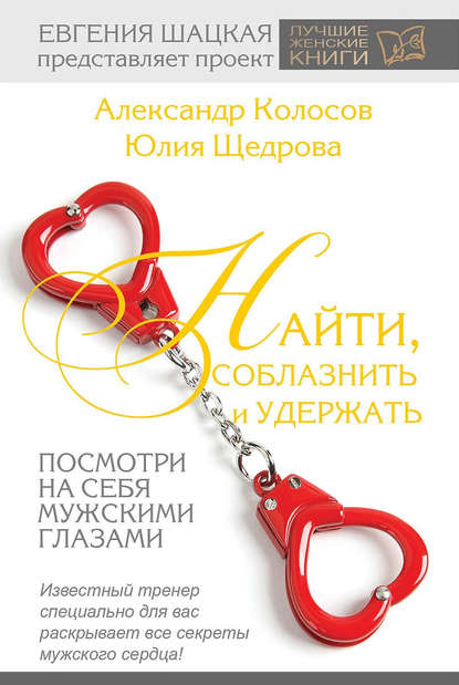 Найти, соблазнить и удержать. Посмотри на себя мужскими глазами Найти, соблазнить и удержать. Посмотри на себя мужскими глазами