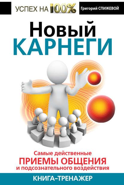 Новый Карнеги. Самые действенные приемы общения и подсознательного воздействия Новый Карнеги. Самые действенные приемы общения и подсознательного воздействия