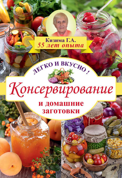 Консервирование и домашние заготовки. Легко и вкусно Консервирование и домашние заготовки. Легко и вкусно