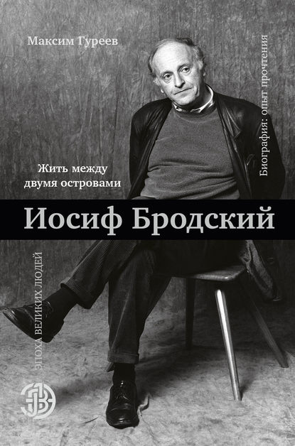 Иосиф Бродский. Жить между двумя островами Иосиф Бродский. Жить между двумя островами