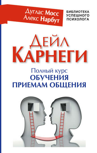 Дейл Карнеги. Полный курс обучения приемам общения Дейл Карнеги. Полный курс обучения приемам общения