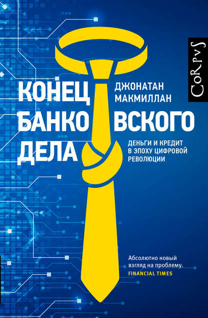 Конец банковского дела. Деньги и кредит в эпоху цифровой революции Конец банковского дела. Деньги и кредит в эпоху цифровой революции