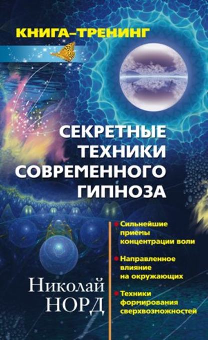 Секретные техники современного гипноза: Сильнейшие приемы концентрации воли. Направленное влияние на окружающих. Техника формирования сверхвозможностей Секретные техники современного гипноза: Сильнейшие приемы концентрации воли. Направленное влияние на окружающих. Техника формирования сверхвозможностей