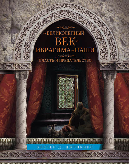 Великолепный век Ибрагима-паши. Власть и предательство Великолепный век Ибрагима-паши. Власть и предательство
