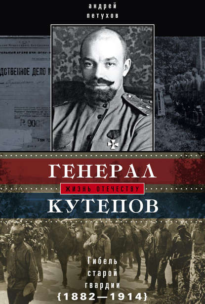 Генерал Кутепов. Гибель Старой гвардии. 1882–1914 Генерал Кутепов. Гибель Старой гвардии. 1882–1914