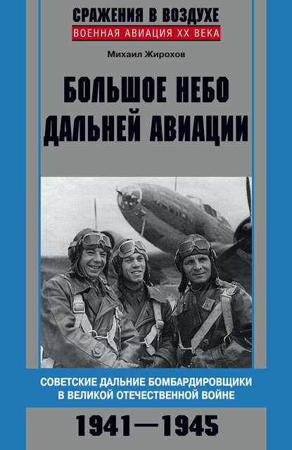 Большое небо дальней авиации. Советские дальние бомбардировщики в Великой Отечественной войне. 1941–1945 Большое небо дальней авиации. Советские дальние бомбардировщики в Великой Отечественной войне. 1941–1945