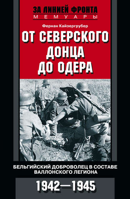 От Северского Донца до Одера. Бельгийский доброволец в составе валлонского легиона. 1942-1945 От Северского Донца до Одера. Бельгийский доброволец в составе валлонского легиона. 1942-1945