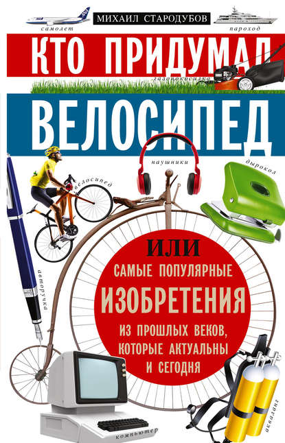 Кто придумал велосипед, или Самые популярные изобретения из прошлых веков, которые актуальны и сегодня Кто придумал велосипед, или Самые популярные изобретения из прошлых веков, которые актуальны и сегодня