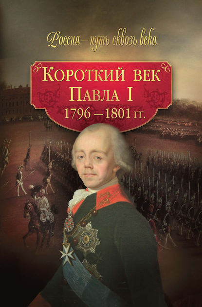 Короткий век Павла I. 1796–1801 гг. Короткий век Павла I. 1796–1801 гг.