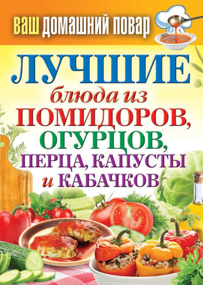 Лучшие блюда из помидоров, огурцов, перца, капусты и кабачков Лучшие блюда из помидоров, огурцов, перца, капусты и кабачков