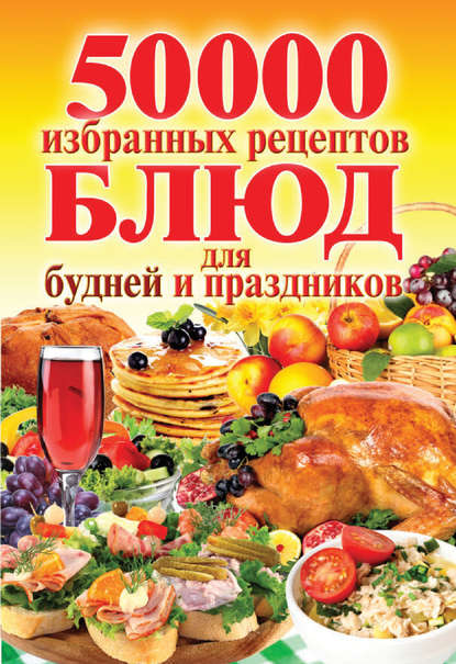 50 000 избранных рецептов блюд для будней и праздников 50 000 избранных рецептов блюд для будней и праздников