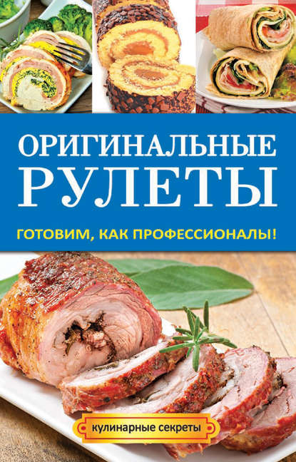 Оригинальные рулеты. Готовим, как профессионалы! Оригинальные рулеты. Готовим, как профессионалы!