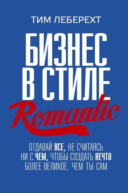 Бизнес в стиле romantic. Отдавай все, не считаясь ни с чем, чтобы создать нечто более великое, чем ты сам Бизнес в стиле romantic. Отдавай все, не считаясь ни с чем, чтобы создать нечто более великое, чем ты сам