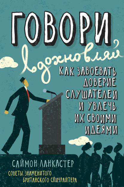Говори, вдохновляй: Как завоевать доверие слушателей и увлечь их своими идеями Говори, вдохновляй: Как завоевать доверие слушателей и увлечь их своими идеями