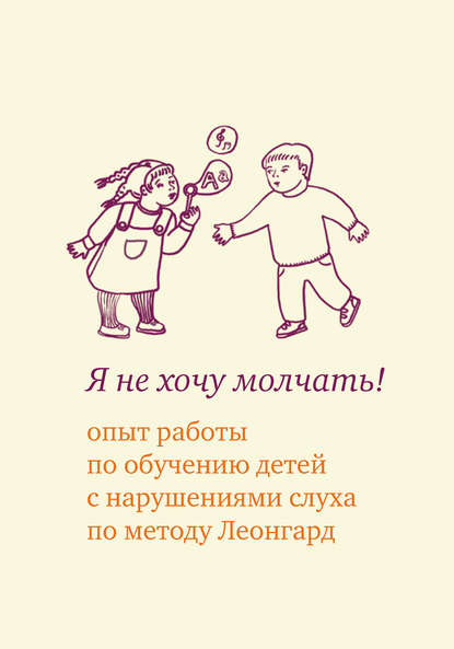 Я не хочу молчать! Опыт работы по обучению детей с нарушениями слуха по методу Леонгард Я не хочу молчать! Опыт работы по обучению детей с нарушениями слуха по методу Леонгард