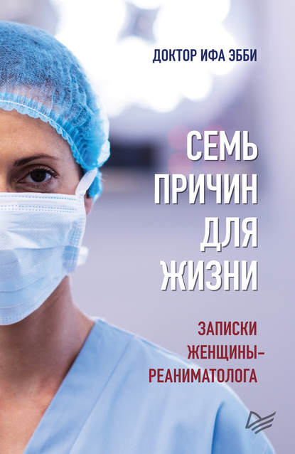 Семь причин для жизни. Записки женщины-реаниматолога Семь причин для жизни. Записки женщины-реаниматолога