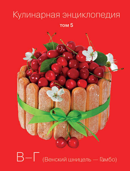 Кулинарная энциклопедия. Том 5. В-Г (Венский шницель – Гамбо) Кулинарная энциклопедия. Том 5. В-Г (Венский шницель – Гамбо)