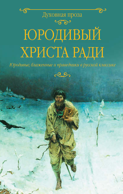 Юродивый Христа ради. Юродивые, блаженные и праведники в русской классике Юродивый Христа ради. Юродивые, блаженные и праведники в русской классике