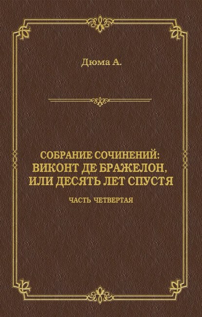 Виконт де Бражелон, или Десять лет спустя. Часть четвертая Виконт де Бражелон, или Десять лет спустя. Часть четвертая