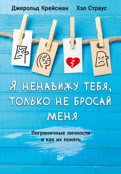 Я ненавижу тебя, только не бросай меня. Пограничные личности и как их понять Я ненавижу тебя, только не бросай меня. Пограничные личности и как их понять