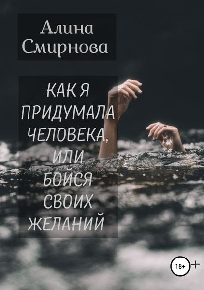 Как я придумала человека, или Бойся своих желаний Как я придумала человека, или Бойся своих желаний
