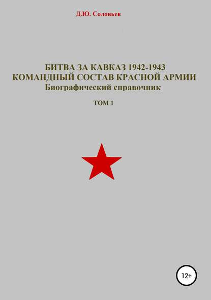 Битва за Кавказ 1942-1943. Командный состав Красной Армии. Том 1 Битва за Кавказ 1942-1943. Командный состав Красной Армии. Том 1