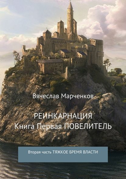 Реинкарнация. Книга первая. Повелитель. Вторая часть. Тяжкое бремя власти Реинкарнация. Книга первая. Повелитель. Вторая часть. Тяжкое бремя власти