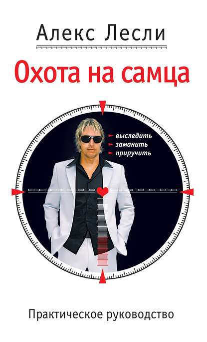 Охота на самца. Выследить, заманить, приручить. Практическое руководство Охота на самца. Выследить, заманить, приручить. Практическое руководство