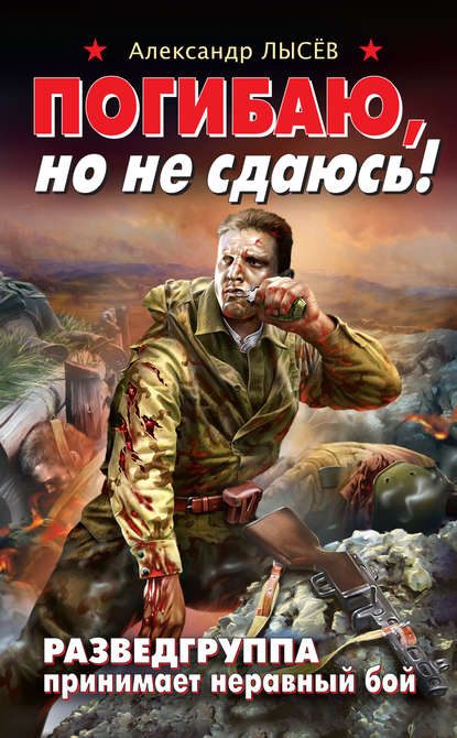 Погибаю, но не сдаюсь! Разведгруппа принимает неравный бой Погибаю, но не сдаюсь! Разведгруппа принимает неравный бой