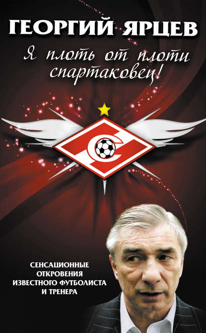 Георгий Ярцев. Я плоть от плоти спартаковец Георгий Ярцев. Я плоть от плоти спартаковец