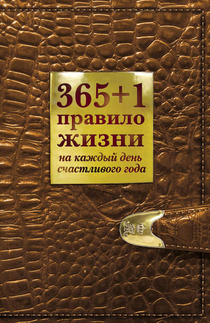 365+1 правило жизни на каждый день счастливого года 365+1 правило жизни на каждый день счастливого года