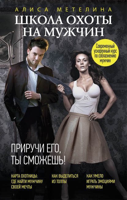 Школа охоты на мужчин. Приручи его, ты сможешь! Школа охоты на мужчин. Приручи его, ты сможешь!