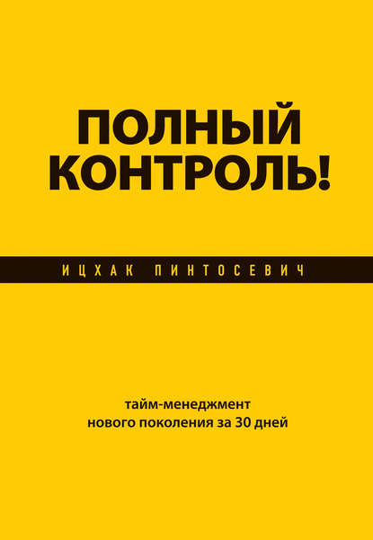 Полный контроль! Тайм-менеджмент нового поколения за 30 дней Полный контроль! Тайм-менеджмент нового поколения за 30 дней